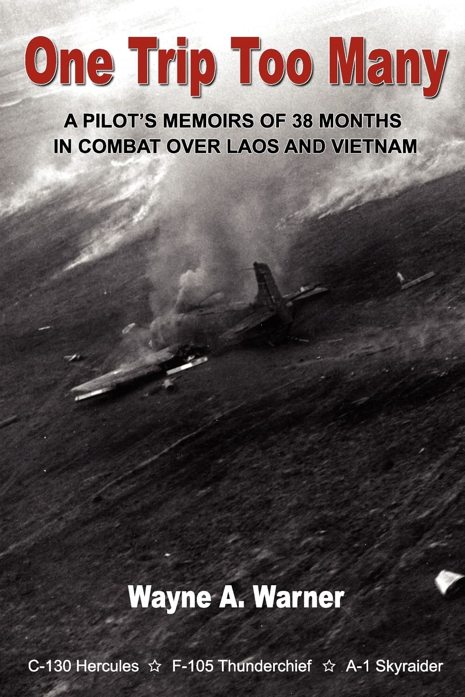 One Trip Too Many: A pilot's memoirs of 38 months in combat over Laos and Vietnam,New