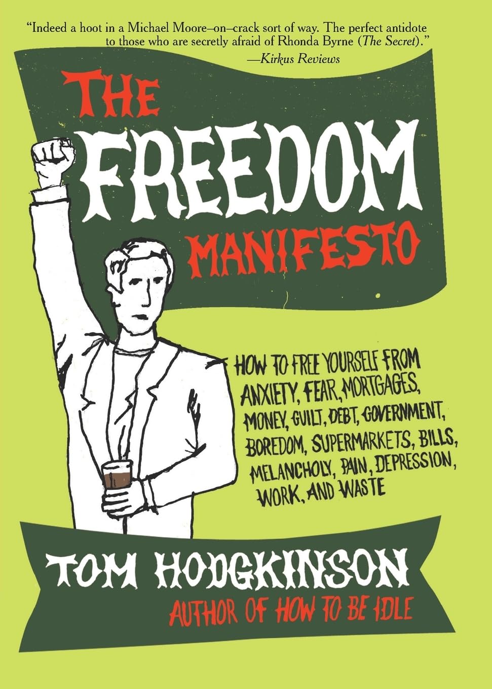 The Freedom Manifesto: How to Free Yourself from Anxiety, Fear, Mortgages, Money, Guilt, Debt, Government, Boredom, Supermarkets,New