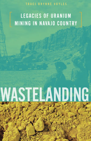 Wastelanding: Legacies Of Uranium Mining In Navajo Country