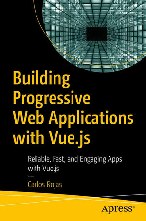 Building Progressive Web Applications with Vue.js: Reliable, Fast, and Engaging Apps with Vue.js,Used