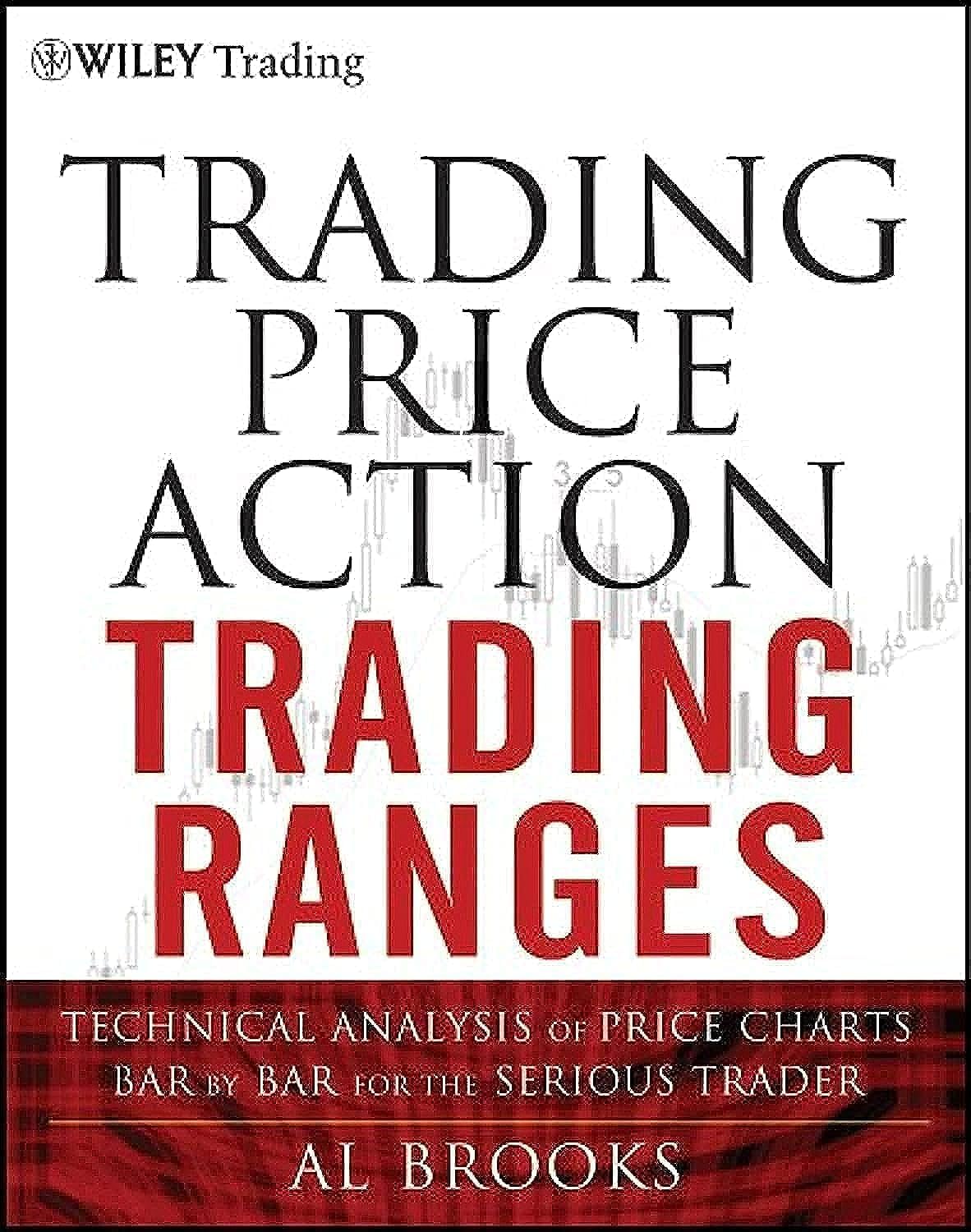 Trading Price Action Trading Ranges: Technical Analysis of Price Charts Bar by Bar for the Serious Trader,New