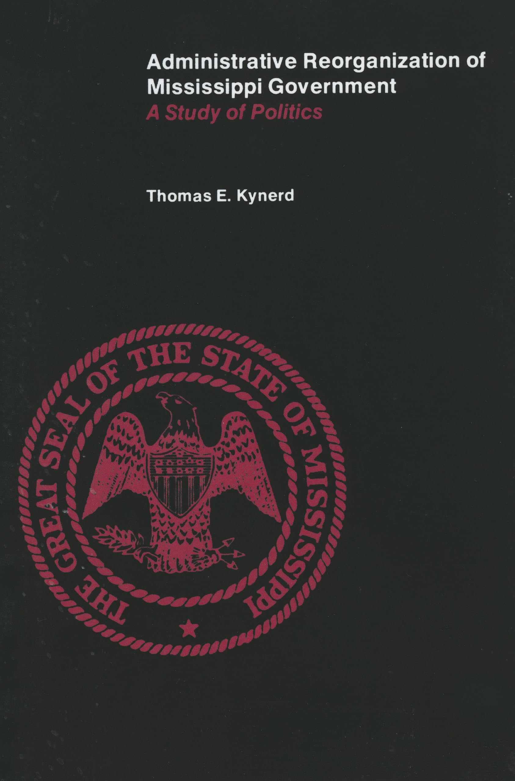 Administrative Reorganization of Mississippi Government: A Study of Politics,Used