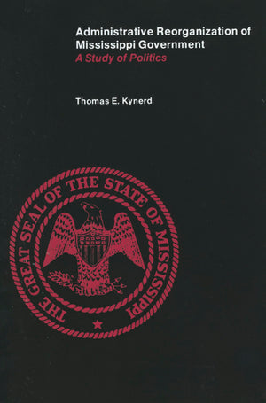 Administrative Reorganization of Mississippi Government: A Study of Politics,Used