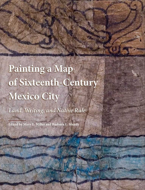 Painting a Map of SixteenthCentury Mexico City: Land, Writing, and Native Rule,Used
