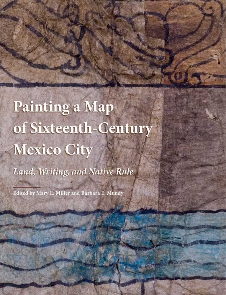 Painting a Map of SixteenthCentury Mexico City: Land, Writing, and Native Rule,Used