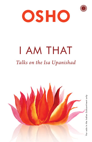 I Am That: Talks On The Isha Upanishad