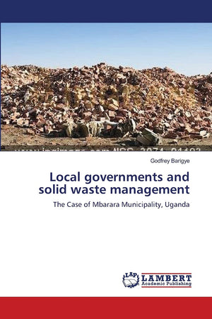 Local governments and solid waste management: The Case of Mbarara Municipality, Uganda,Used