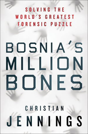 Bosnias Million Bones: Solving the Worlds Greatest Forensic Puzzle,Used