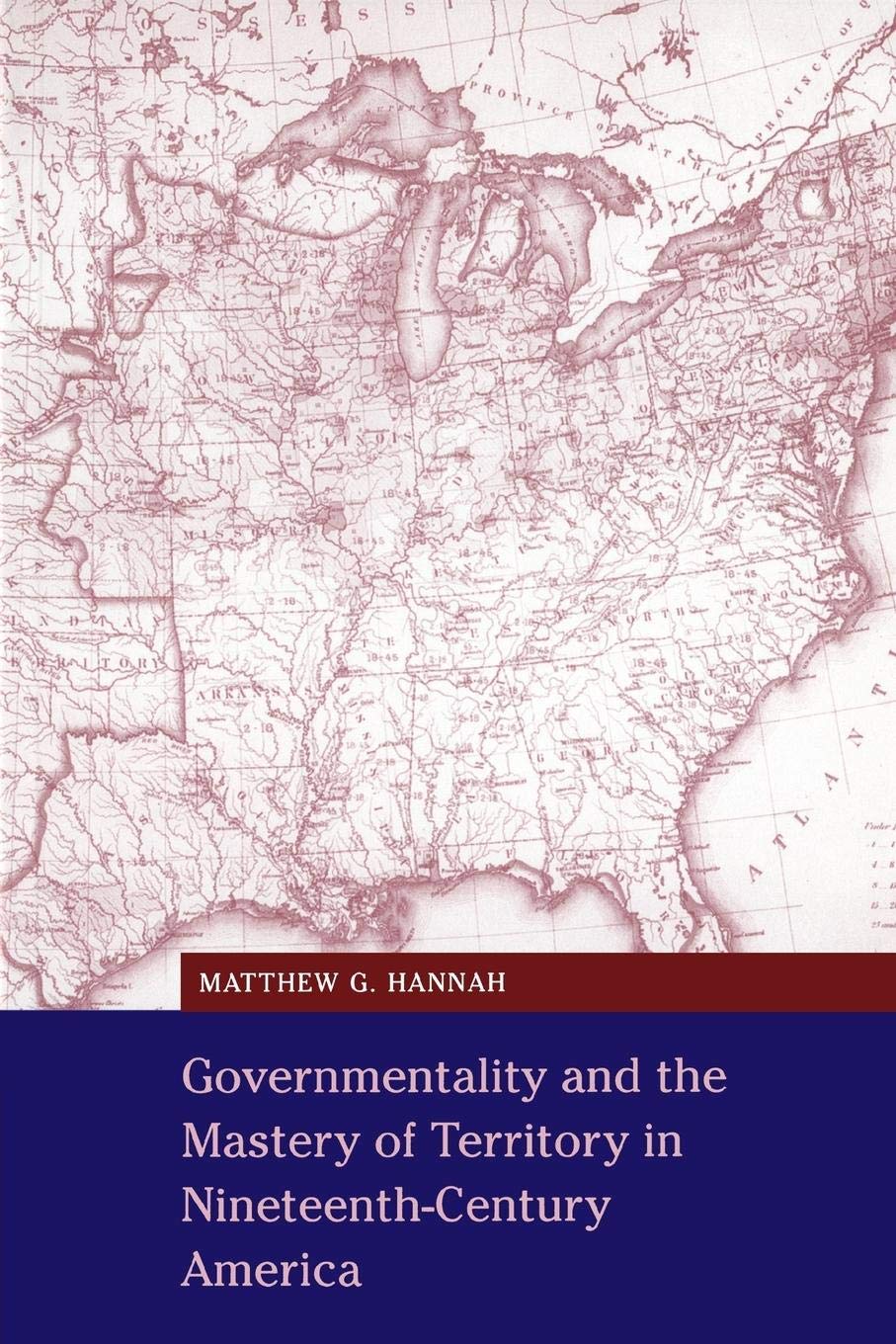 Governmentality and the Mastery of Territory in NineteenthCentury America (Cambridge Studies in Historical Geography, Series Nu,Used
