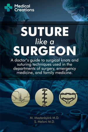 Suture like a Surgeon: A Doctors Guide to Surgical Knots and Suturing Techniques used in the Departments of Surgery, Emergency M