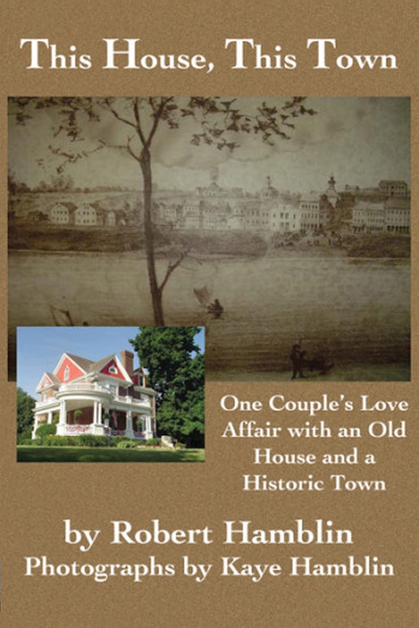 This House, This Town: One Couple's Love Affair with an Old House and a Historic Town,Used