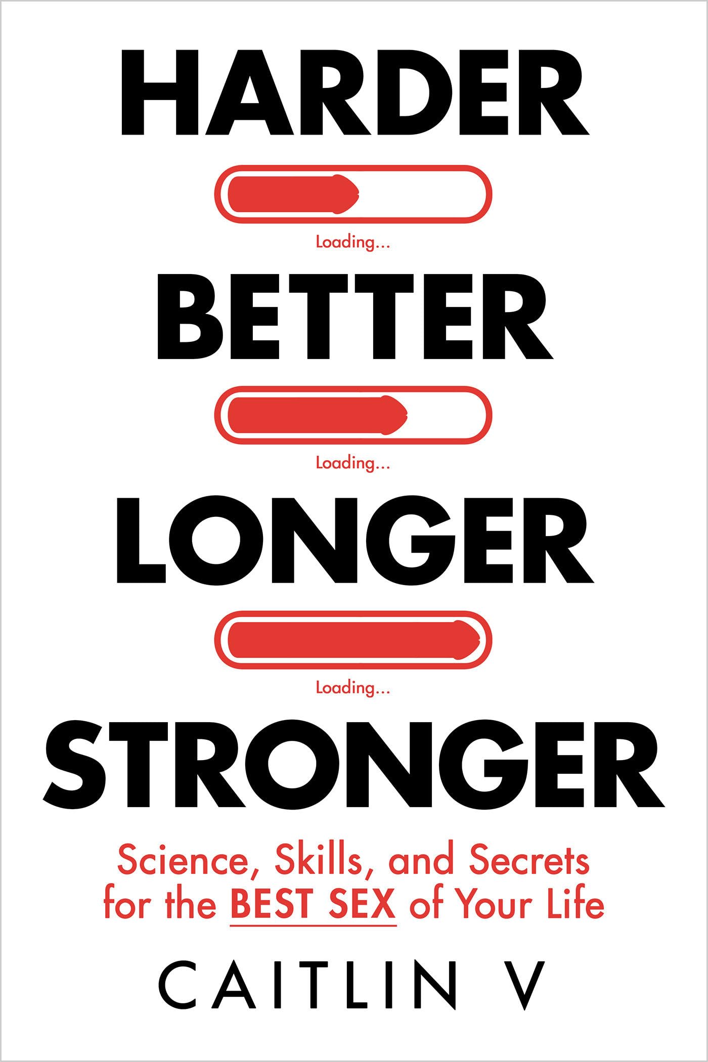 Harder, Better, Longer, Stronger: Science, Skills, And Secrets For The Best Sex Of Your Life