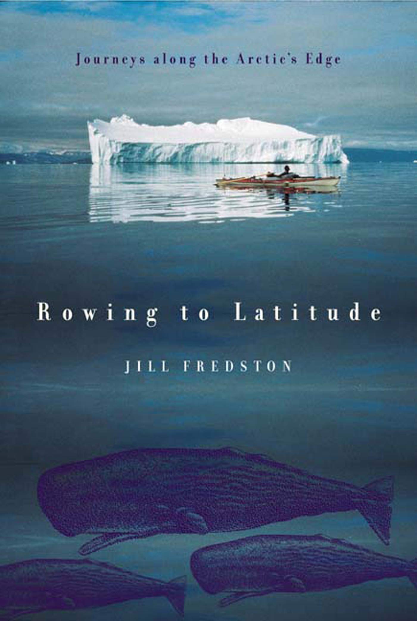 Rowing To Latitude: Journeys Along The Arctic'S Edge,New