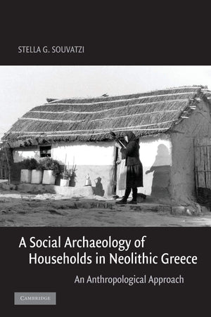 A Social Archaeology of Households in Neolithic Greece: An Anthropological Approach (Cambridge Studies in Archaeology),Used