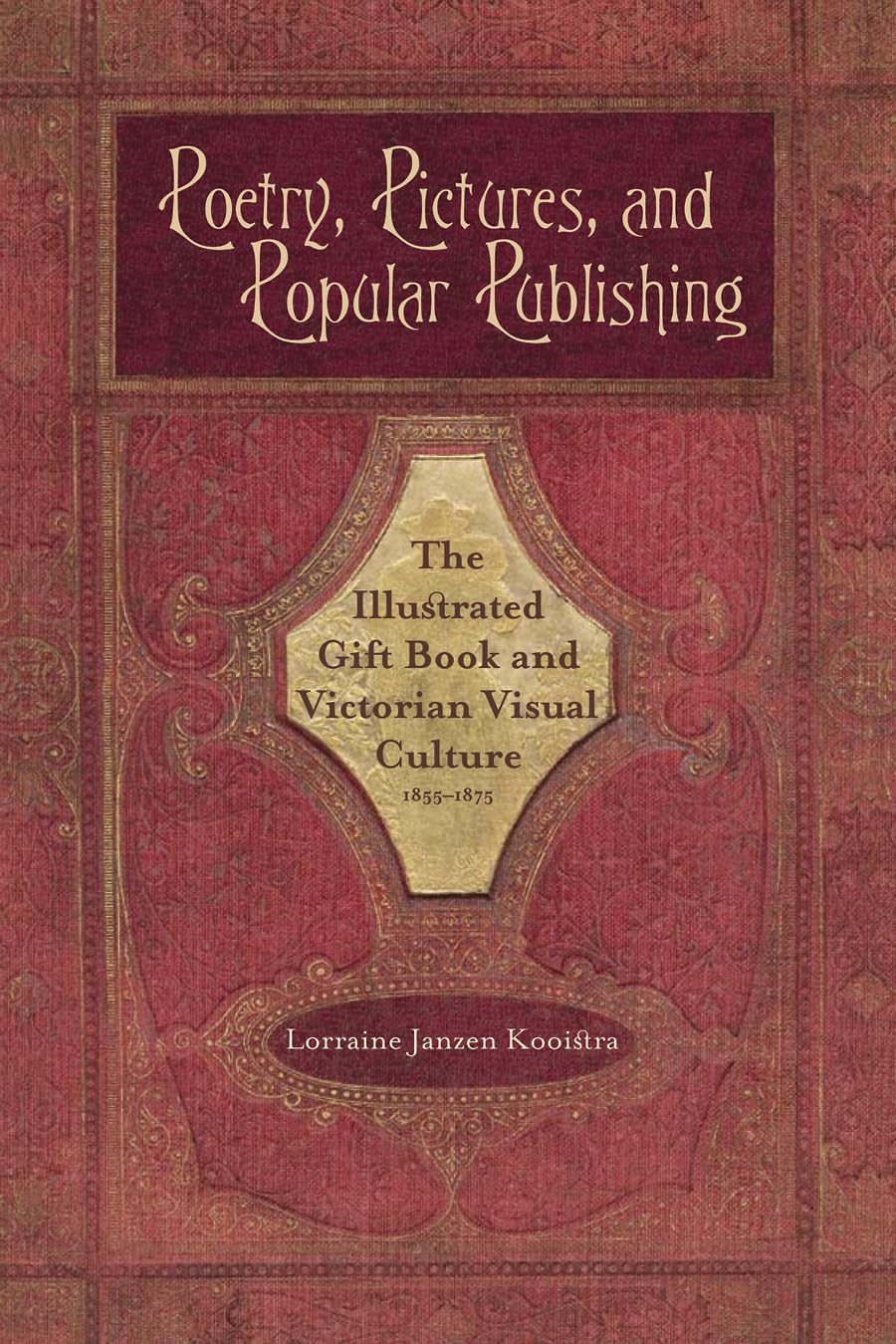 Poetry, Pictures, And Popular Publishing: The Illustrated Gift Book And Victorian Visual Culture, 18551875 (Series In Victorian,Used