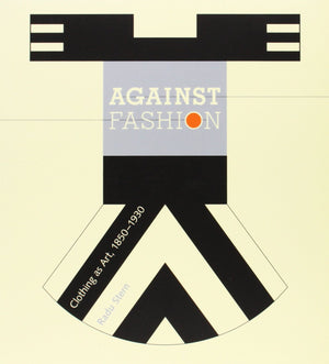 Against Fashion: Clothing As Art, 18501930,New