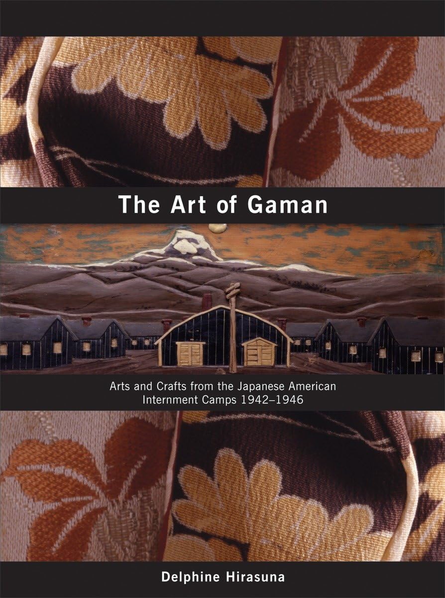 The Art Of Gaman: Arts And Crafts From The Japanese American Internment Camps 19421946