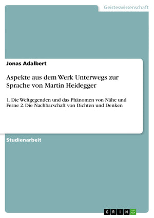 Aspekte Aus Dem Werk Unterwegs Zur Sprache Von Martin Heidegger: 1. Die Weltgegenden Und Das Phnomen Von Nhe Und Ferne 2. Die Na,Used