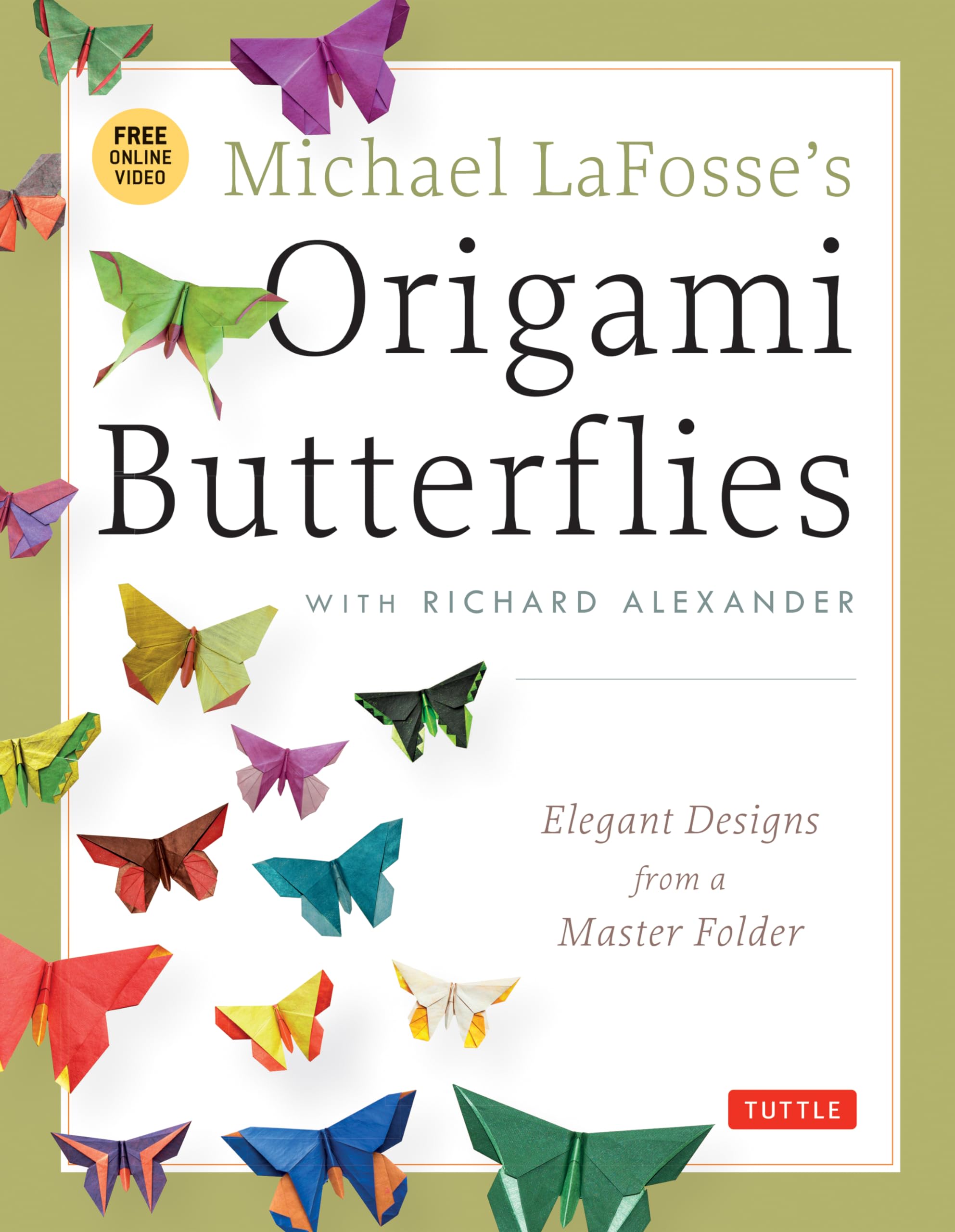 Michael Lafosse'S Origami Butterflies: Elegant Designs From A Master Folder: Fullcolor Origami Book With 26 Projects And Instru