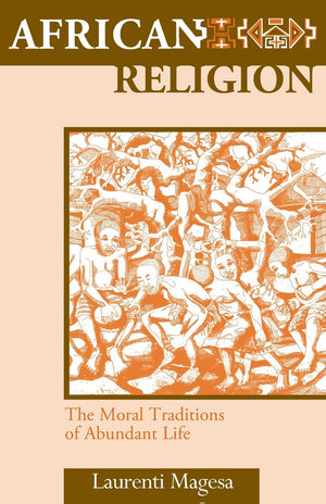 African Religion: The Moral Traditions Of Abundant Life