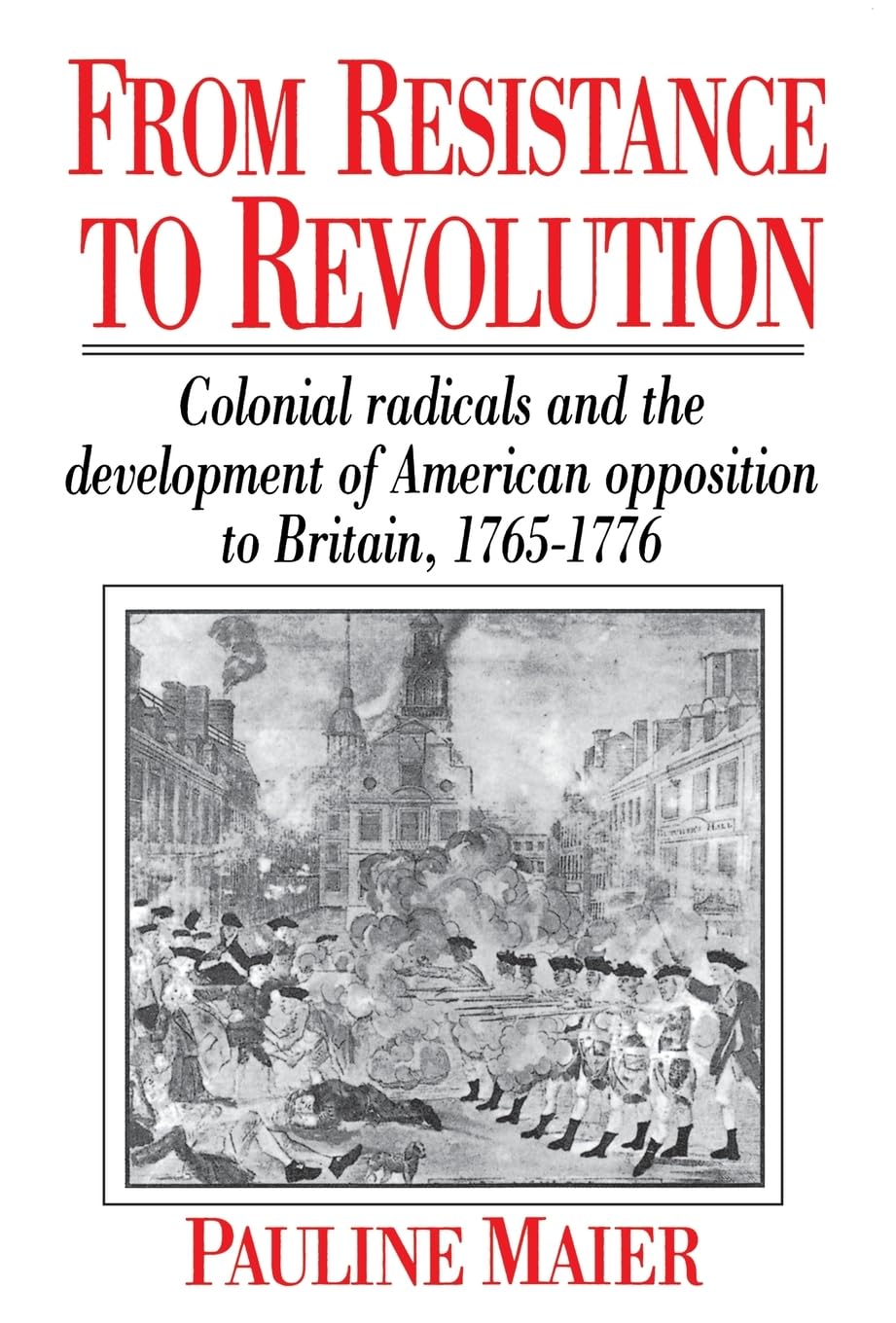 From Resistance to Revolution: Colonial Radicals and the Development of American Opposition to Britain, 17651776,Used