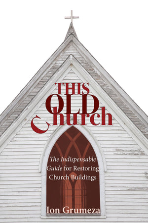 This Old Church: The Indispensable Guide For Restoring Church Buildings,Used