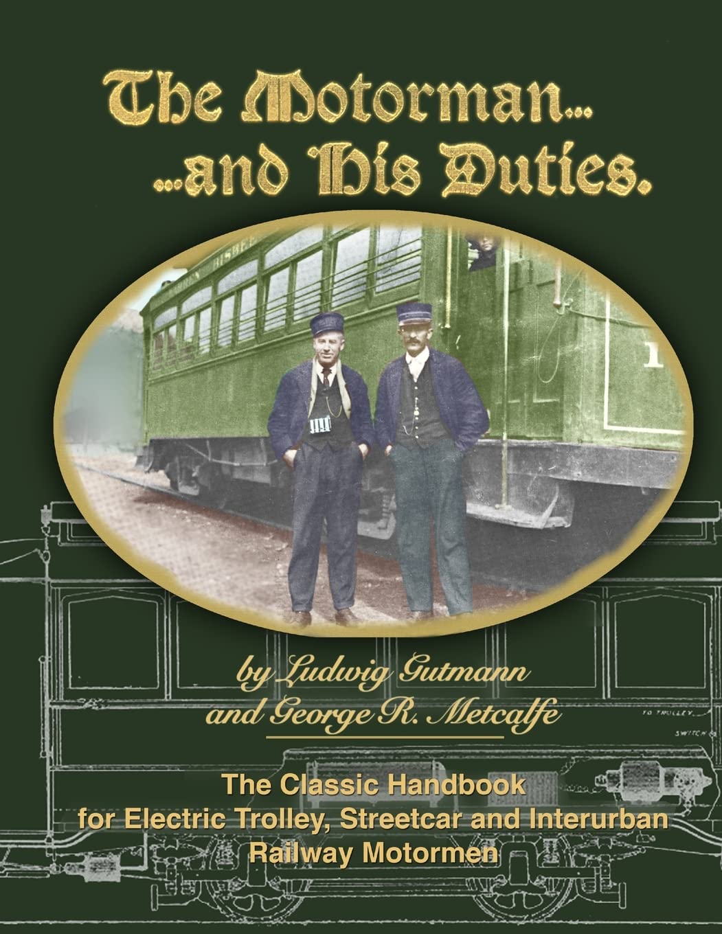 The Motorman...and His Duties The Classic Handbook for Electric Trolley, Streetcar and Interurban Motormen