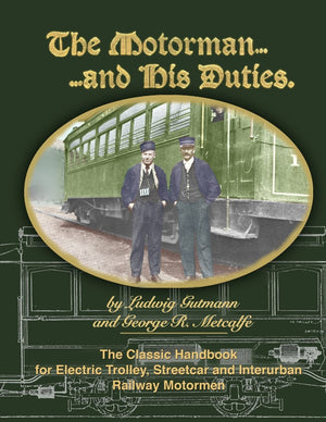 The Motorman...and His Duties The Classic Handbook for Electric Trolley, Streetcar and Interurban Motormen