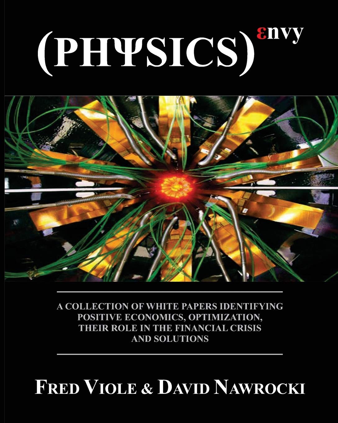 Physics Envy: A Collection of White Papers Identifying Positive Economics, Optimization, Their Role in the Financial Crisis and ,New