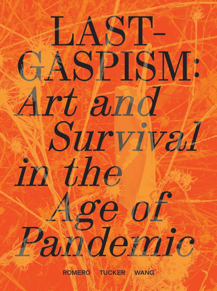 Lastgaspism: Art And Survival In The Age Of Pandemic,New