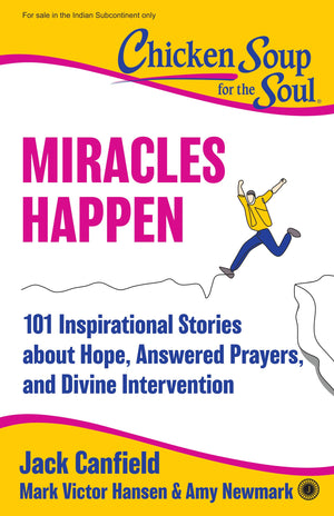 Chicken Soup For The Soul: Miracles Happen: 101 Inspirational Stories About Hope, Answered Prayers, And Divine Intervention