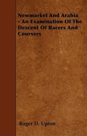 Newmarket And Arabia  An Examination Of The Descent Of Racers And Coursers,Used
