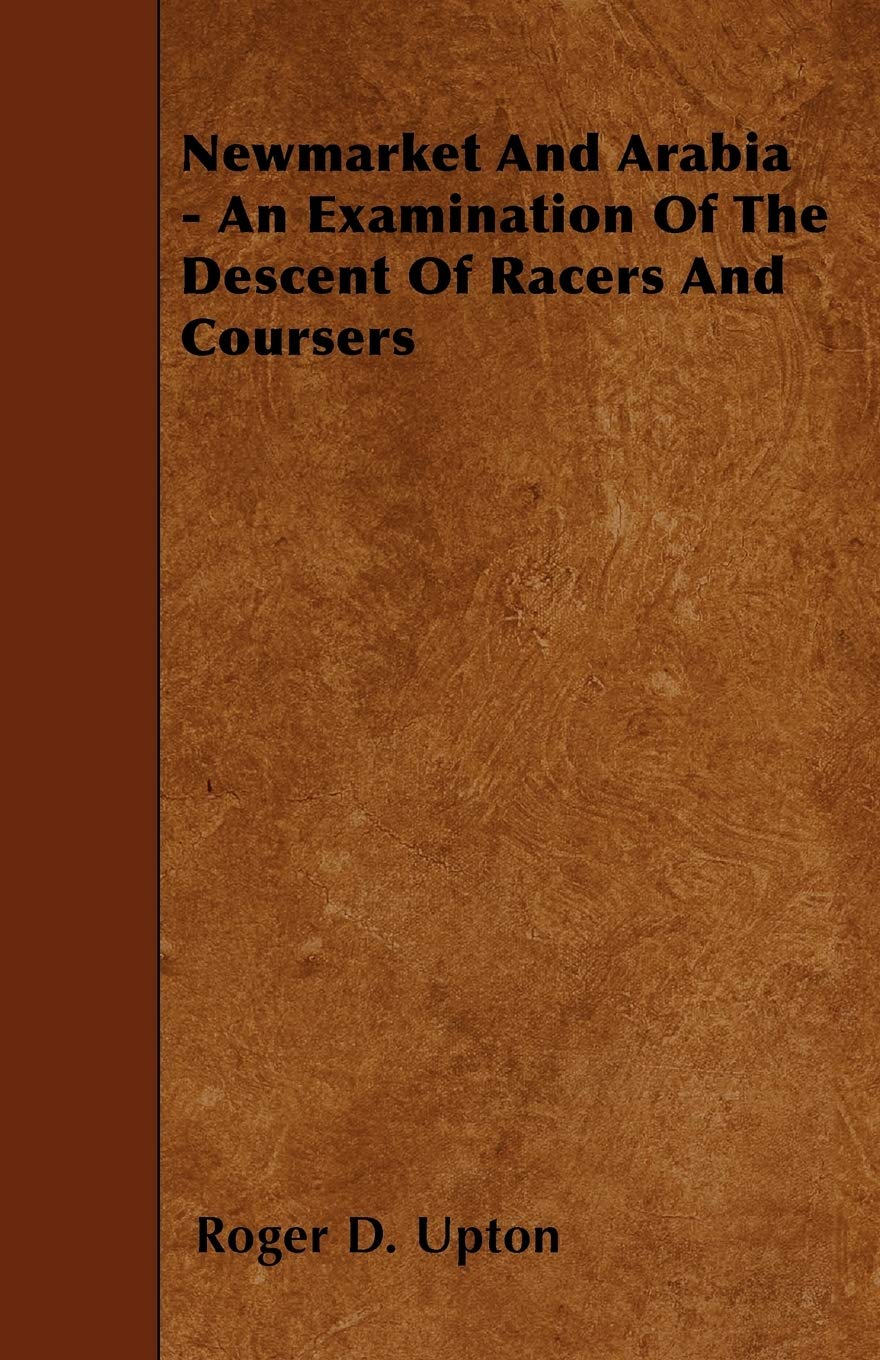 Newmarket And Arabia  An Examination Of The Descent Of Racers And Coursers,Used