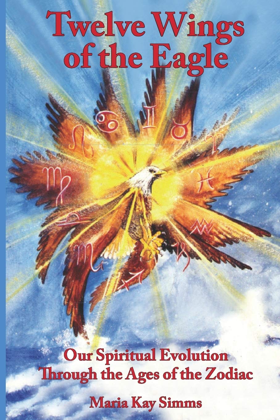 Twelve Wings of the Eagle: Our Spiritual Evolution Through the Ages of the Zodiac,Used