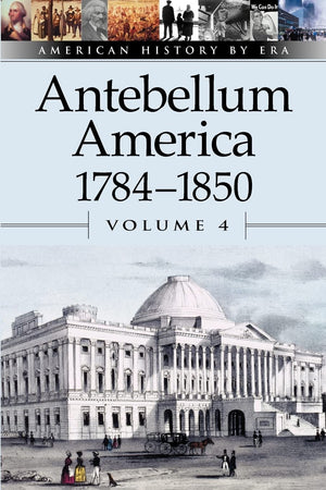 American History By Era  Antebellum America: 17841850, Volume 4,New