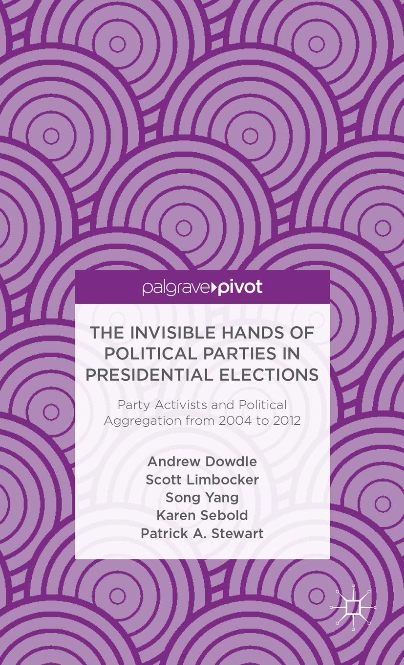 The Invisible Hands of Political Parties in Presidential Elections: Party Activists and Political Aggregation from 2004 to 2012 ,Used