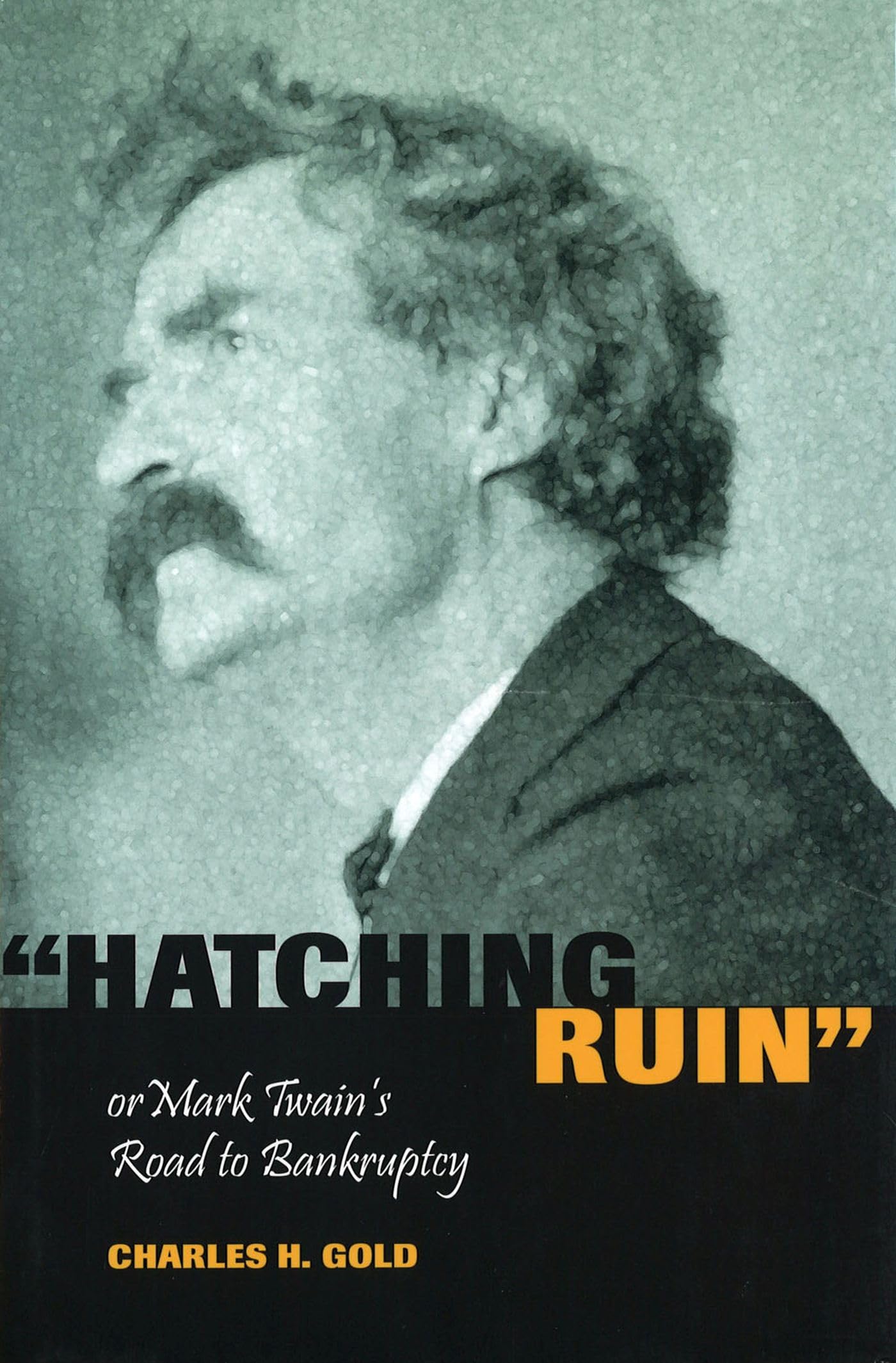 Hatching Ruin: Or Mark Twain'S Road To Bankruptcy (Volume 1) (Mark Twain And His Circle),New