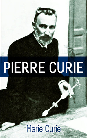 Pierre Curie: With Autobiographical Notes By Marie Curie
