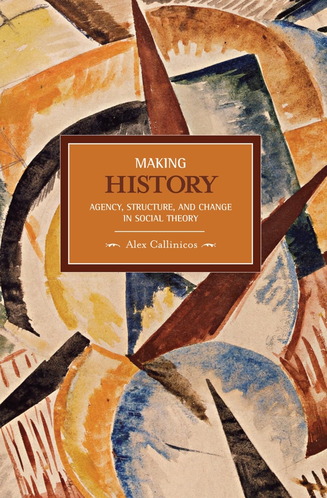 Making History: Agency, Structure, and Change in Social Theory (Historical Materialism),Used