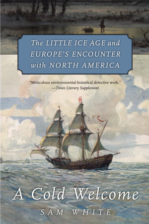 A Cold Welcome: The Little Ice Age and Europes Encounter with North America,Used