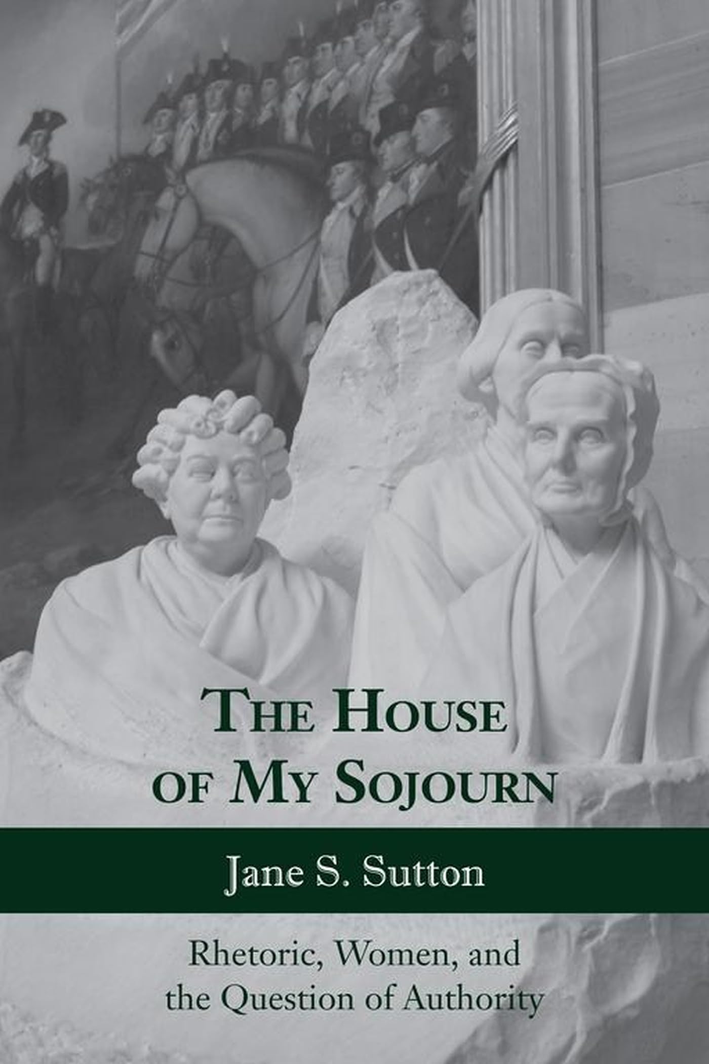 The House Of My Sojourn: Rhetoric, Women, And The Question Of Authority (Rhetoric, Culture, And Social Critique),Used