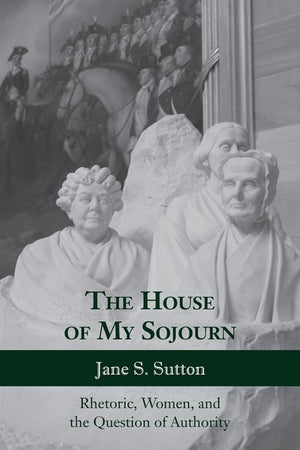 The House Of My Sojourn: Rhetoric, Women, And The Question Of Authority (Rhetoric, Culture, And Social Critique),Used