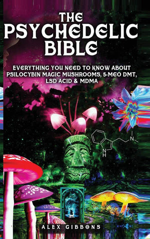 The Psychedelic Bible  Everything You Need To Know About Psilocybin Magic Mushrooms, 5Meo DMT, LSD/Acid & MDMA,Used