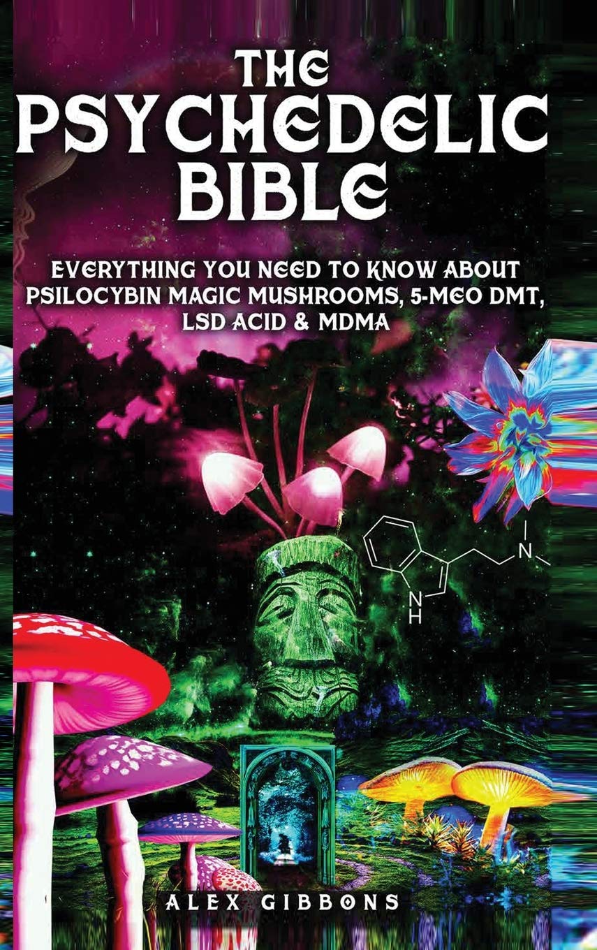 The Psychedelic Bible  Everything You Need To Know About Psilocybin Magic Mushrooms, 5Meo DMT, LSD/Acid & MDMA,Used