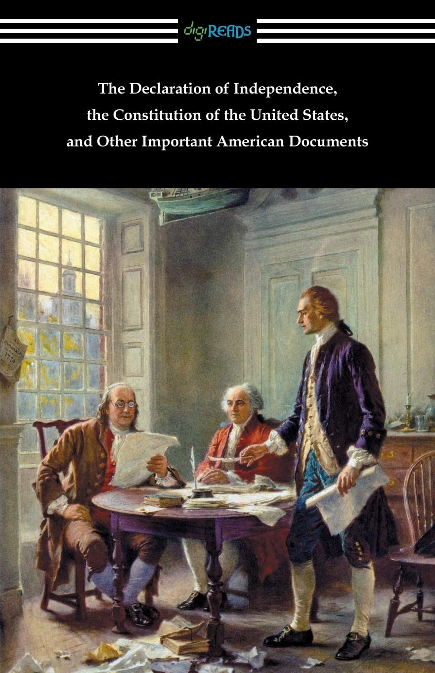 The Declaration Of Independence, The Constitution Of The United States, And Other Important American Documents,New