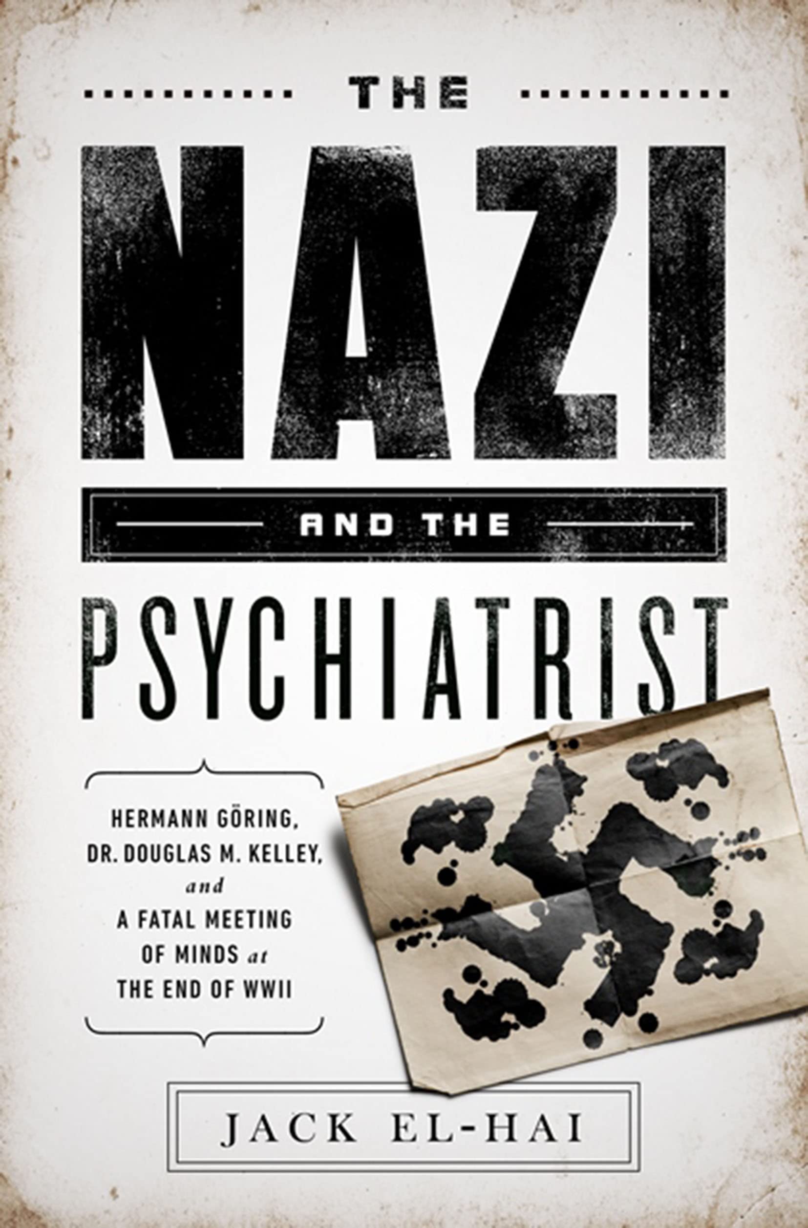 The Nazi And The Psychiatrist: Hermann Gring, Dr. Douglas M. Kelley, And A Fatal Meeting Of Minds At The End Of Wwii