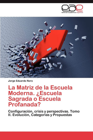 La Matriz de la Escuela Moderna. Escuela Sagrada o Escuela Profanada?: Configuracin, crisis y perspectivas. Tomo II. Evoluci,Used