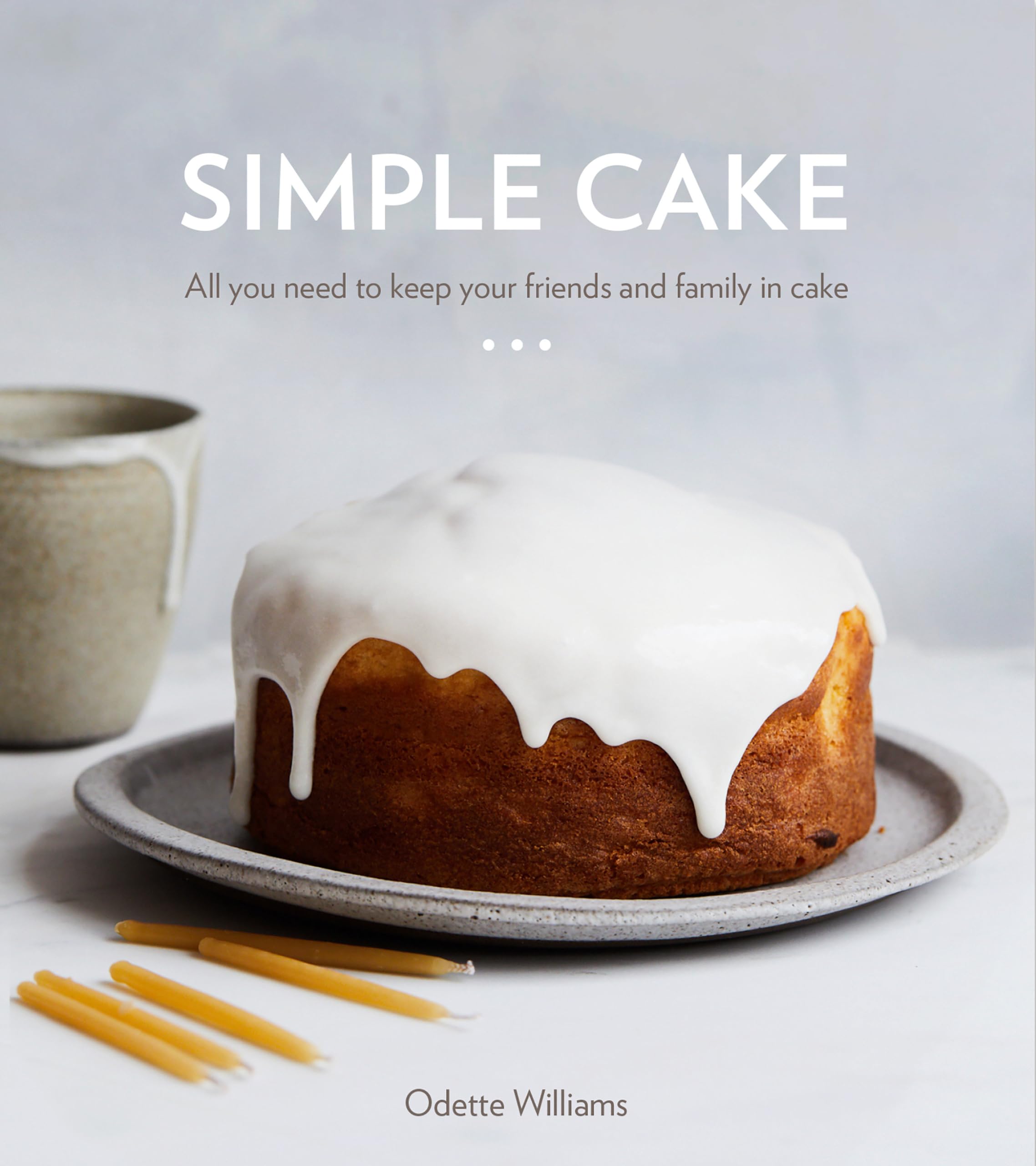 Simple Cake: All You Need To Keep Your Friends And Family In Cake [A Baking Book],New