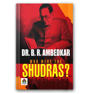 Who Were The Shudras? By Dr. B.R. Ambedkar | History And Origins Of The Shudra Caste | Indian Caste System, Social Hierarchy & Brahmanism Explained | Revolutionary Anti-Caste Untouchable Classic [Premium Paperback - English Edition]