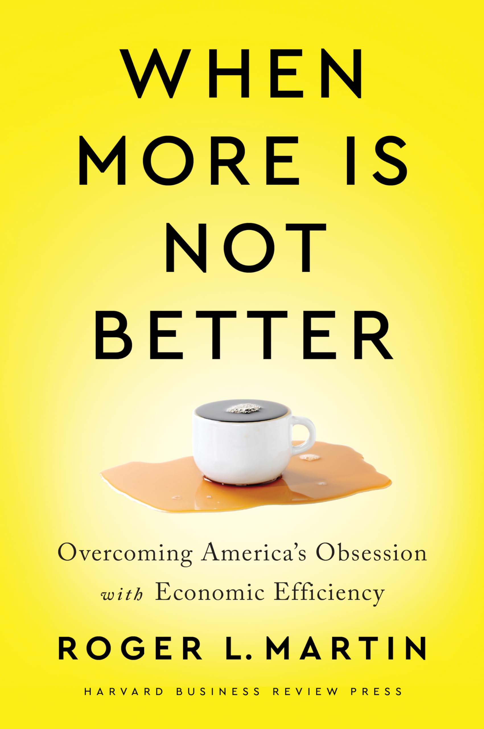 When More Is Not Better: Overcoming America's Obsession with Economic Efficiency,New